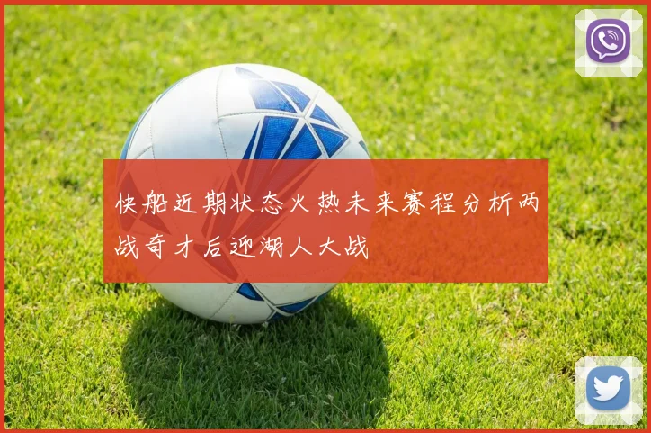 快船近期状态火热未来赛程分析两战奇才后迎湖人大战